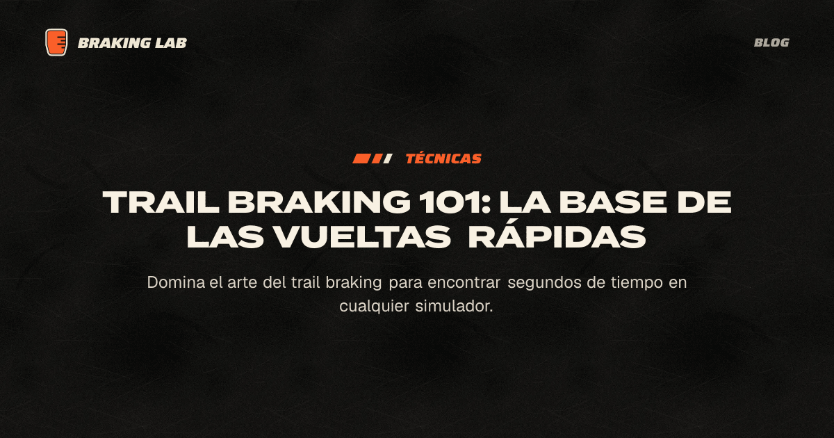 Trail Braking 101: La Base de las Vueltas Rápidas